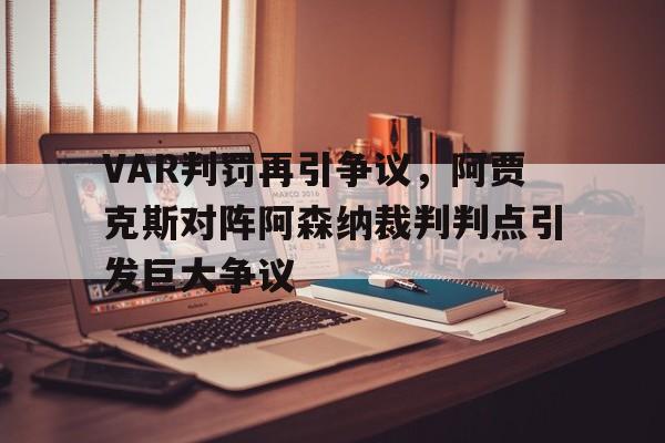 VAR判罚再引争议，阿贾克斯对阵阿森纳裁判判点引发巨大争议